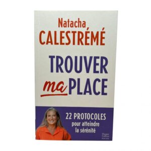 Trouver ma place : 22 protocoles pour atteindre la sérénité