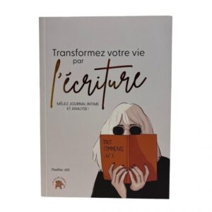 Transformez votre vie par l'écriture